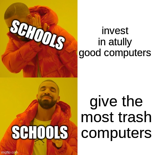 Drake Hotline Bling Meme | invest in atully good computers; SCHOOLS; give the most trash computers; SCHOOLS | image tagged in memes,drake hotline bling | made w/ Imgflip meme maker