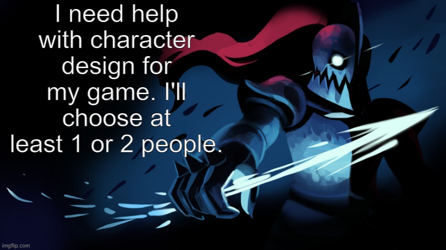If you can work with MS paint or Pixilart, or Gimp 2.10 | I need help with character design for my game. I'll choose at least 1 or 2 people. | image tagged in undyne | made w/ Imgflip meme maker