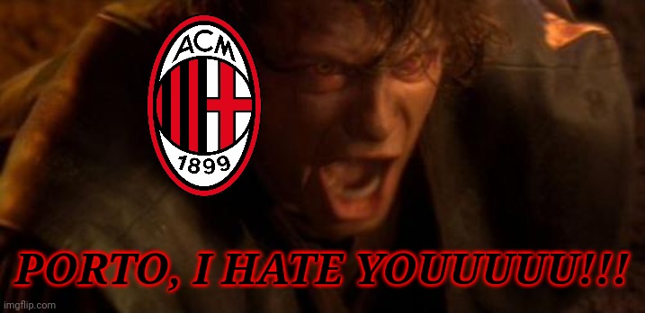 Porto 1-0 Milan... |  PORTO, I HATE YOUUUUU!!! | image tagged in io ti odio,porto,ac milan,champions league,calcio,memes | made w/ Imgflip meme maker