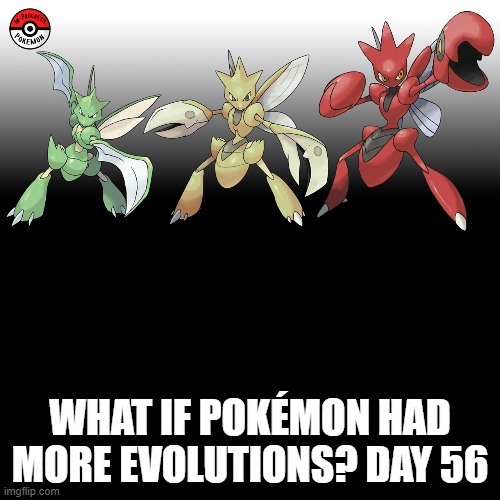 Check the tags Pokemon more evolutions for each new one. | WHAT IF POKÉMON HAD MORE EVOLUTIONS? DAY 56 | image tagged in memes,blank transparent square,pokemon more evolutions,scyther,pokemon,why are you reading this | made w/ Imgflip meme maker