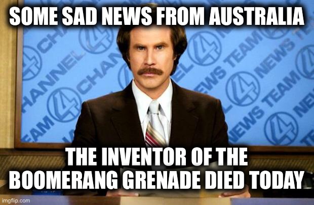 BREAKING NEWS | SOME SAD NEWS FROM AUSTRALIA; THE INVENTOR OF THE BOOMERANG GRENADE DIED TODAY | image tagged in breaking news | made w/ Imgflip meme maker