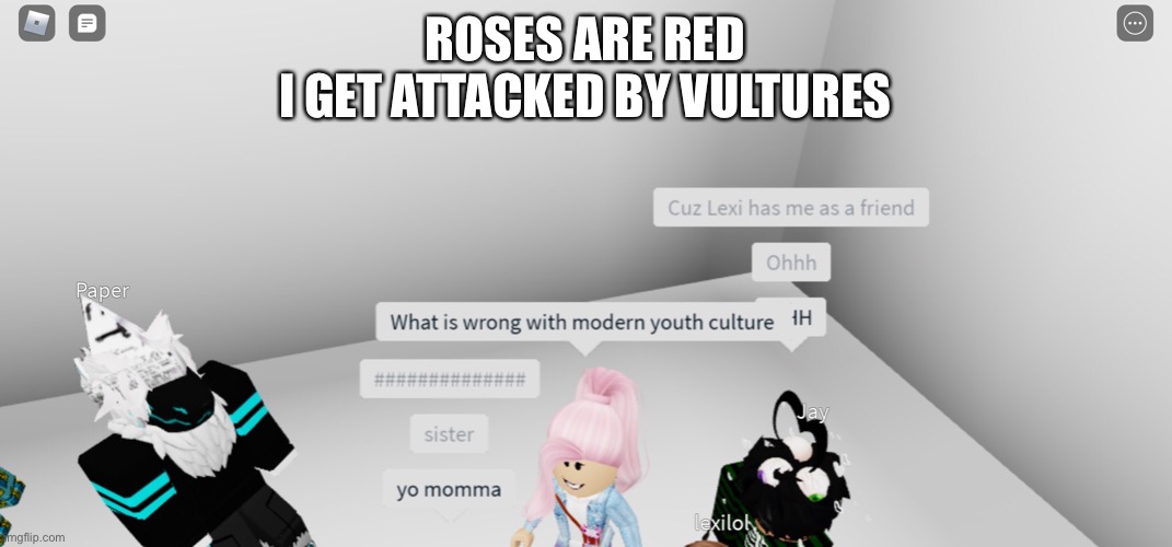 I am not joking about the vultures | ROSES ARE RED
I GET ATTACKED BY VULTURES | image tagged in roblox meme,youth | made w/ Imgflip meme maker