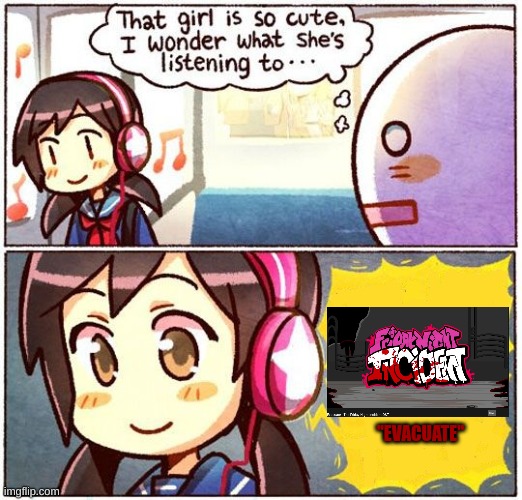 Evacuate | "EVACUATE" | image tagged in that girl is so cute i wonder what she s listening to | made w/ Imgflip meme maker