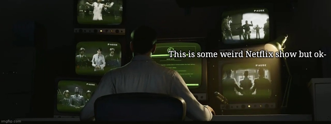 This is some weird Netflix show but ok- | made w/ Imgflip meme maker