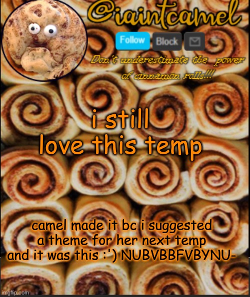 :') wheretfareyoucamelistfg- | i still love this temp; camel made it bc i suggested a theme for her next temp and it was this :') NUBVBBFVBYNU- | image tagged in iaintacamel | made w/ Imgflip meme maker