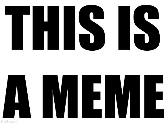 Yez. | THIS IS; A MEME | image tagged in blank white template | made w/ Imgflip meme maker