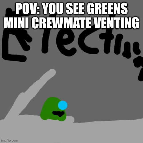 Will this get a comment? | POV: YOU SEE GREENS MINI CREWMATE VENTING | image tagged in memes,blank transparent square | made w/ Imgflip meme maker