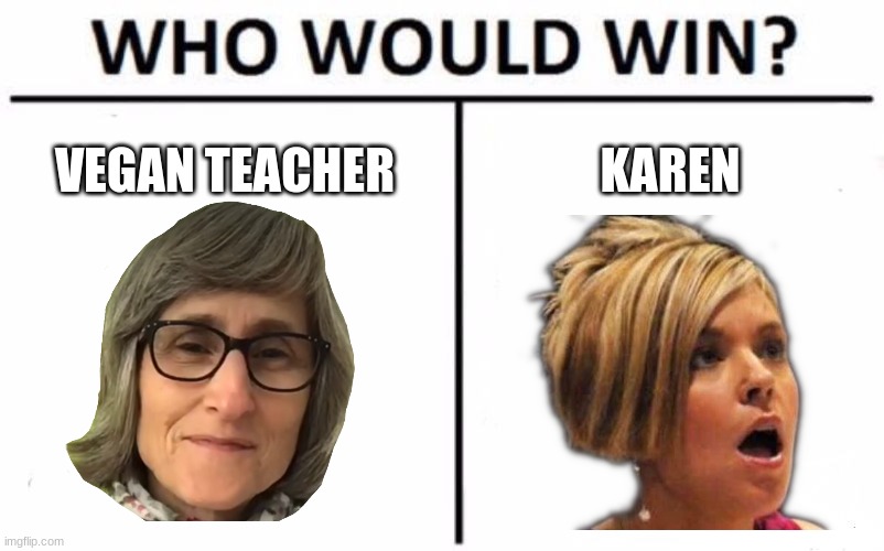 Vava Voi | VEGAN TEACHER; KAREN | image tagged in memes,who would win | made w/ Imgflip meme maker