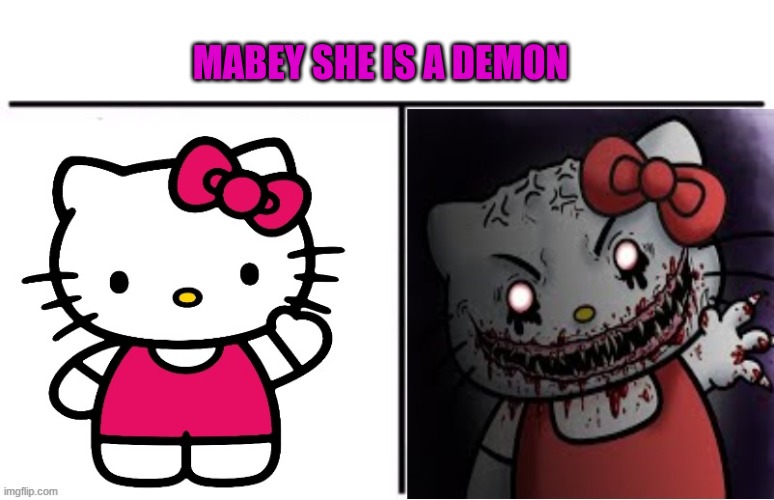 its just a theory a hello kitty theory |  MABEY SHE IS A DEMON | image tagged in hello kitty,memes | made w/ Imgflip meme maker