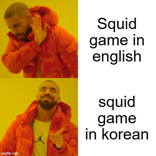 Squid Game be like | Squid game in english; squid game in korean | image tagged in memes,drake hotline bling | made w/ Imgflip meme maker