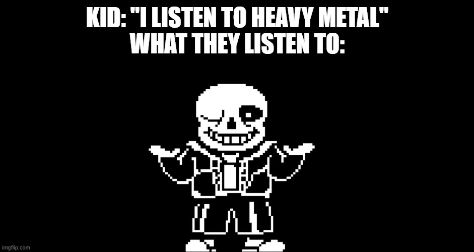 KID: "I LISTEN TO HEAVY METAL"
WHAT THEY LISTEN TO: | image tagged in children | made w/ Imgflip meme maker