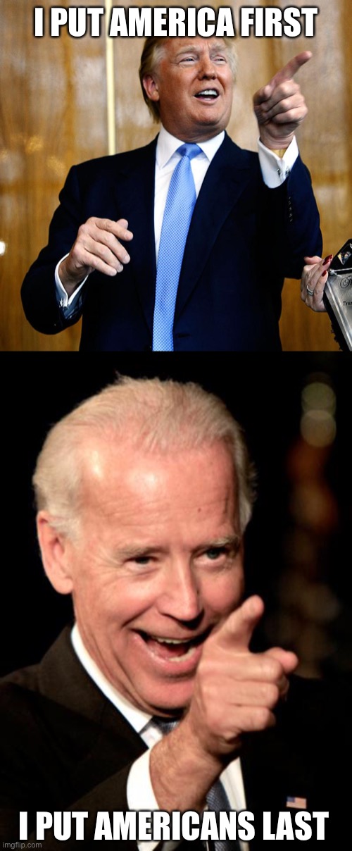 I PUT AMERICA FIRST I PUT AMERICANS LAST | image tagged in donal trump birthday,memes,smilin biden | made w/ Imgflip meme maker