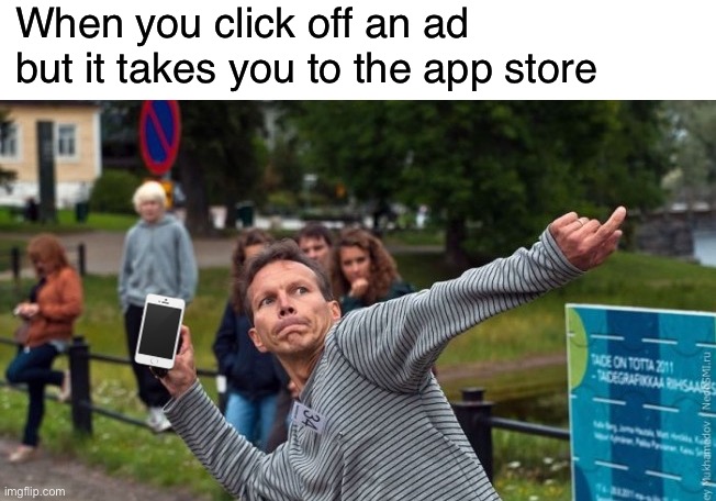 Throws Phone Guy | When you click off an ad but it takes you to the app store | image tagged in throws phone guy | made w/ Imgflip meme maker