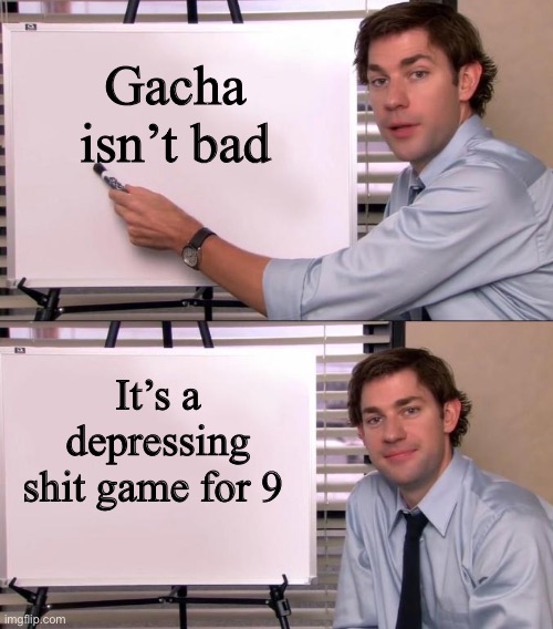 Jim Halpert Explains | Gacha isn’t bad; It’s a depressing shit game for 9 | image tagged in jim halpert explains | made w/ Imgflip meme maker