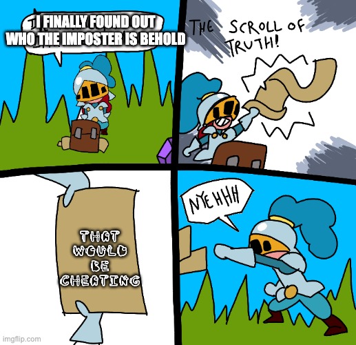 The scroll of truth | I FINALLY FOUND OUT WHO THE IMPOSTER IS BEHOLD; THAT WOULD BE CHEATING | image tagged in the scroll of truth | made w/ Imgflip meme maker