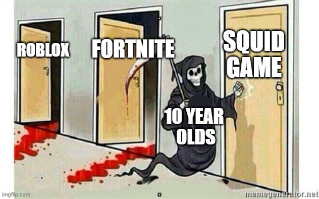 No Offense... | SQUID GAME; FORTNITE; ROBLOX; 10 YEAR 
OLDS | image tagged in grim reaper knocking door | made w/ Imgflip meme maker