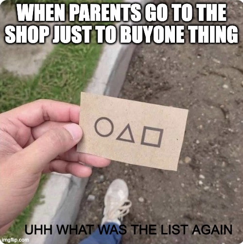 Squid game | WHEN PARENTS GO TO THE SHOP JUST TO BUYONE THING; UHH WHAT WAS THE LIST AGAIN | image tagged in squid game | made w/ Imgflip meme maker