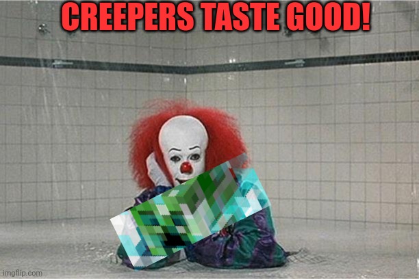 The it clown got Xen! | CREEPERS TASTE GOOD! | image tagged in it clown,xentrick,pennywise,evil clown | made w/ Imgflip meme maker