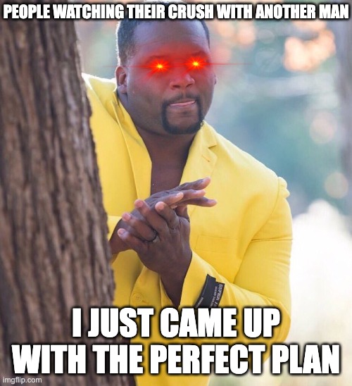 Black guy hiding behind tree | PEOPLE WATCHING THEIR CRUSH WITH ANOTHER MAN; I JUST CAME UP WITH THE PERFECT PLAN | image tagged in black guy hiding behind tree | made w/ Imgflip meme maker