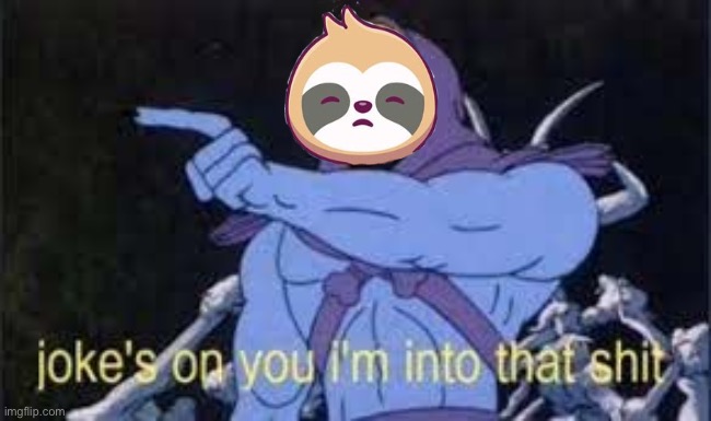 Jokes on you im into that shit | image tagged in jokes on you im into that shit | made w/ Imgflip meme maker