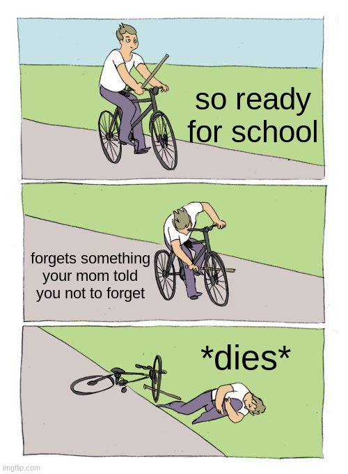 oof | so ready for school; forgets something your mom told you not to forget; *dies* | image tagged in memes,bike fall | made w/ Imgflip meme maker