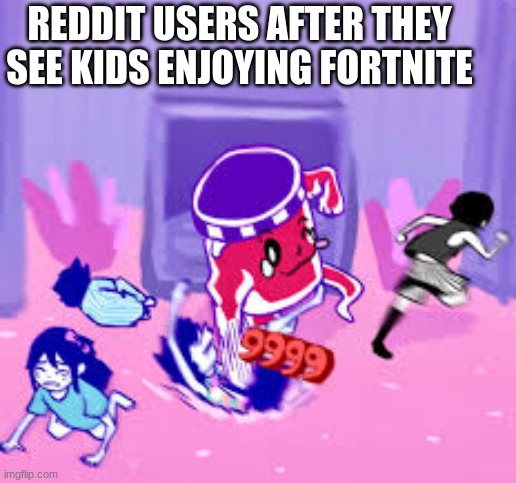 Life Jam | REDDIT USERS AFTER THEY SEE KIDS ENJOYING FORTNITE | image tagged in life jam | made w/ Imgflip meme maker
