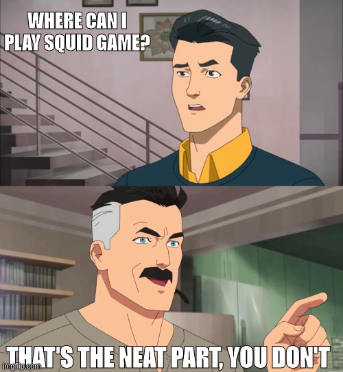 That's the neat part, you don't | WHERE CAN I PLAY SQUID GAME? THAT'S THE NEAT PART, YOU DON'T | image tagged in that's the neat part you don't | made w/ Imgflip meme maker