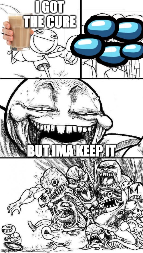 the cure to the AMOGUS | I GOT THE CURE; BUT IMA KEEP IT | image tagged in angry mob comic | made w/ Imgflip meme maker