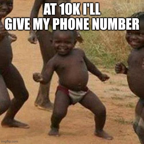 Third World Success Kid | AT 10K I'LL GIVE MY PHONE NUMBER | image tagged in like that's ever gonna happen | made w/ Imgflip meme maker