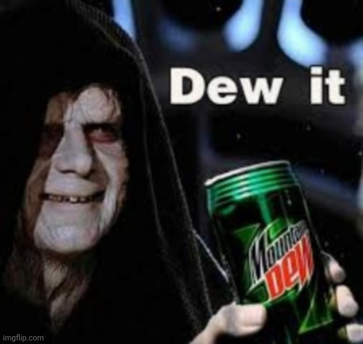 dew it without watermark | image tagged in dew it without watermark | made w/ Imgflip meme maker