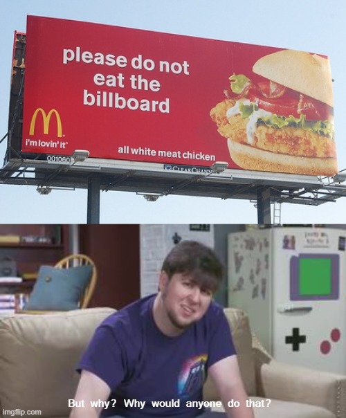 Since when are billboards edible? |  But why? Why would anyone do that? | image tagged in mcdonalds,mcdonald's,but why why would you do that,mcdonald's sign,funny,memes | made w/ Imgflip meme maker