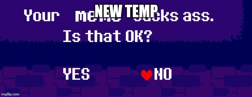 Your meme sucks ass | NEW TEMP | image tagged in your meme sucks ass | made w/ Imgflip meme maker