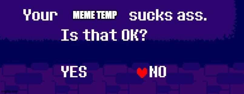 Your X sucks ass | MEME TEMP | image tagged in your x sucks ass | made w/ Imgflip meme maker