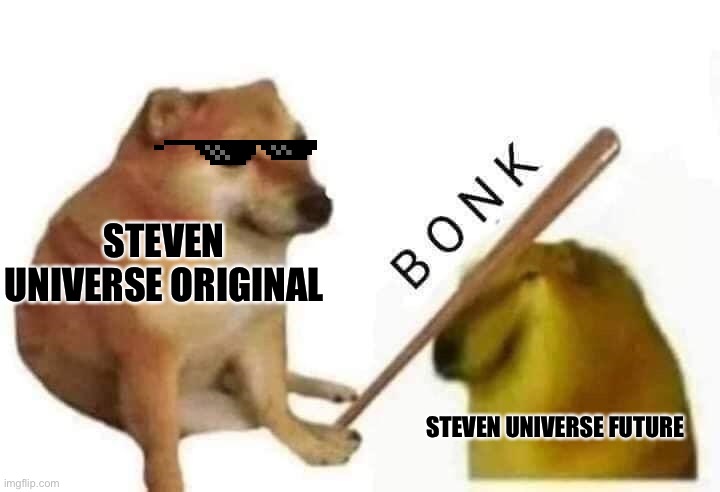 Its better by A LOT | STEVEN UNIVERSE ORIGINAL; STEVEN UNIVERSE FUTURE | image tagged in doge bonk,steven universe | made w/ Imgflip meme maker