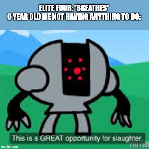 i found an underused template and decided to make a meme to make it just a tad more popular :) |  ELITE FOUR: *BREATHES*
6 YEAR OLD ME NOT HAVING ANYTHING TO DO: | image tagged in this is a great opportunity for slaughter | made w/ Imgflip meme maker