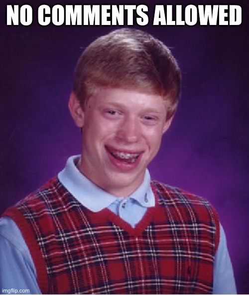 Bad Luck Brian | NO COMMENTS ALLOWED | image tagged in memes,bad luck brian | made w/ Imgflip meme maker