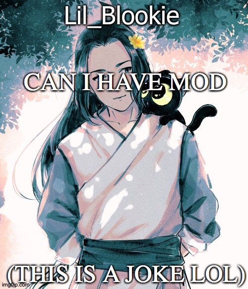 Lil_Blookie Legend of Luo xiao hei (thx bean) | CAN I HAVE MOD; (THIS IS A JOKE LOL) | image tagged in lil_blookie legend of luo xiao hei thx bean | made w/ Imgflip meme maker