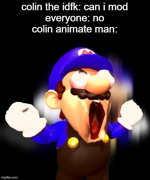 cry about it lol | colin the idfk: can i mod
everyone: no
colin animate man: | image tagged in smg3 scream | made w/ Imgflip meme maker