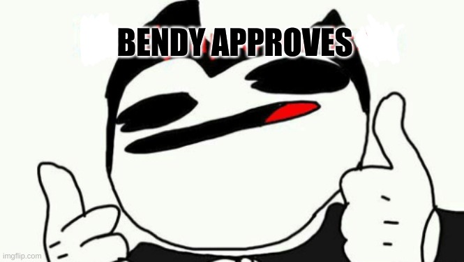 BENDY APPROVES | made w/ Imgflip meme maker