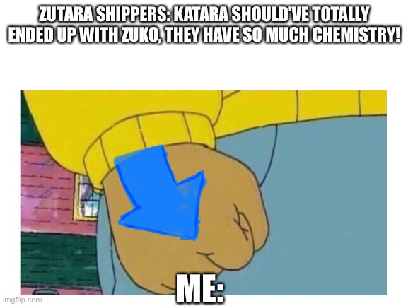 No-one disrespects my boy Aang. | ZUTARA SHIPPERS: KATARA SHOULD’VE TOTALLY ENDED UP WITH ZUKO, THEY HAVE SO MUCH CHEMISTRY! ME: | image tagged in avatar the last airbender | made w/ Imgflip meme maker