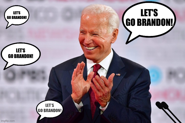 Oh Joe | LET'S GO BRANDON! LET'S GO BRANDON! LET'S GO BRANDON! LET'S GO BRANDON! | image tagged in joe biden,lets go brandon,fjb | made w/ Imgflip meme maker