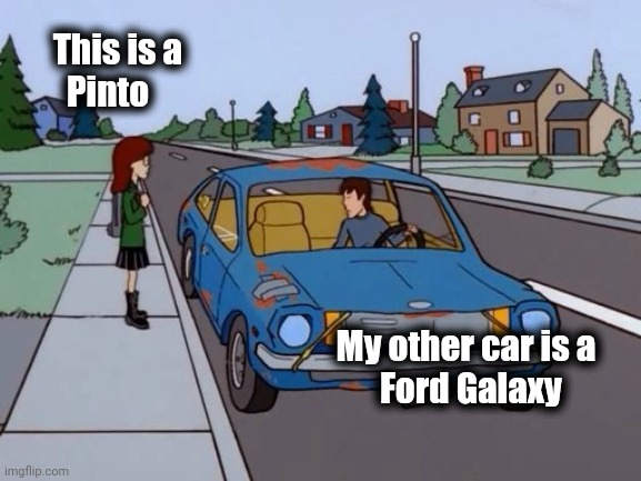 Ford Pinto | This is a 
      Pinto My other car is a   
Ford Galaxy | image tagged in ford pinto | made w/ Imgflip meme maker