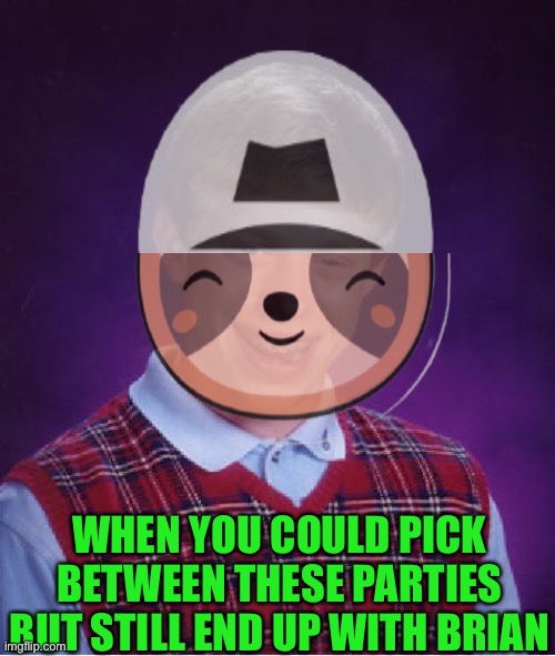 Mighty fine hat you got there | WHEN YOU COULD PICK BETWEEN THESE PARTIES BUT STILL END UP WITH BRIAN | image tagged in memes,bad luck brian | made w/ Imgflip meme maker