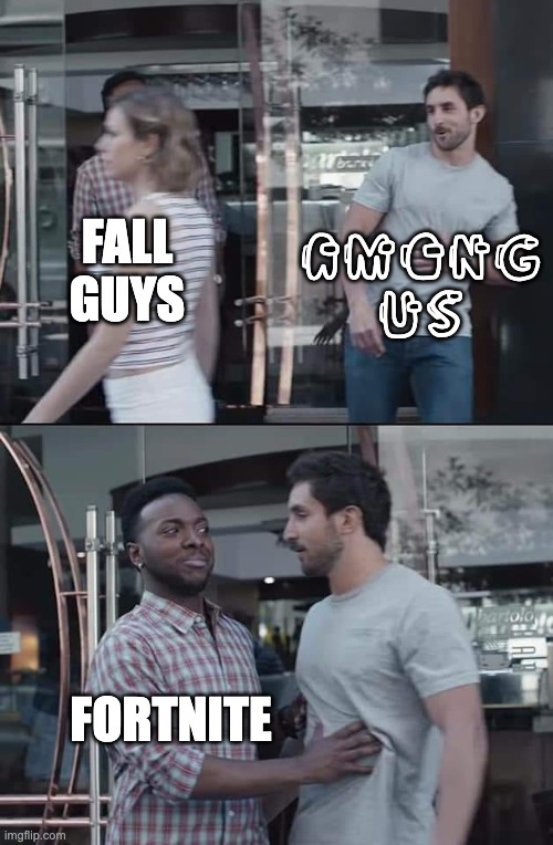 black guy stopping | AMONG US; FALL GUYS; FORTNITE | image tagged in black guy stopping | made w/ Imgflip meme maker