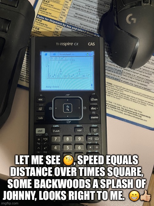 LET ME SEE ?, SPEED EQUALS DISTANCE OVER TIMES SQUARE, SOME BACKWOODS A SPLASH OF JOHNNY, LOOKS RIGHT TO ME.  ??? | made w/ Imgflip meme maker