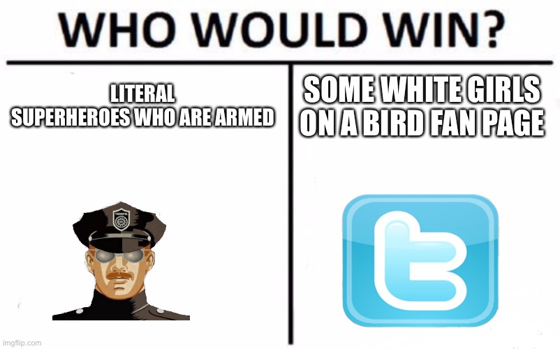 Thanks for 60k :) | LITERAL SUPERHEROES WHO ARE ARMED; SOME WHITE GIRLS ON A BIRD FAN PAGE | image tagged in memes,who would win | made w/ Imgflip meme maker