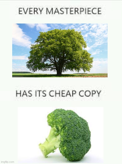 trees be like | image tagged in every masterpiece has its cheap copy | made w/ Imgflip meme maker