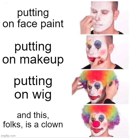 here have an anti meme | putting on face paint; putting on makeup; putting on wig; and this, folks, is a clown | image tagged in memes,clown applying makeup,anti meme,antimeme,clown | made w/ Imgflip meme maker