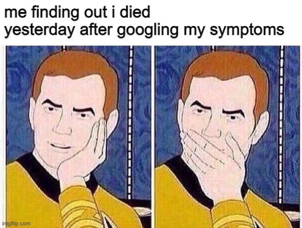 i have yesterday to live | me finding out i died yesterday after googling my symptoms | image tagged in star trek tas | made w/ Imgflip meme maker