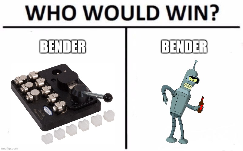 Who Would Win? Meme | BENDER; BENDER | image tagged in memes,who would win | made w/ Imgflip meme maker
